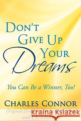 Don't Give Up Your Dreams: You Can Be a Winner, Too! Connor, Charles 9781434371799 AUTHORHOUSE