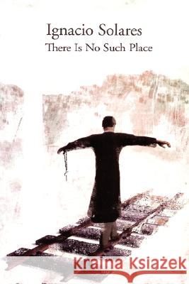 There Is No Such Place Ignacio Solares 9781434371850 Authorhouse