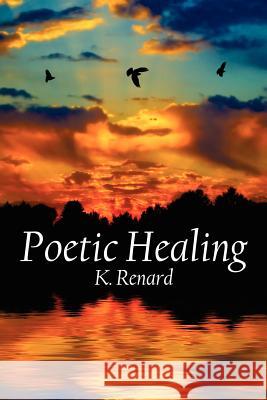 Poetic Healing K. Renard 9781434371935