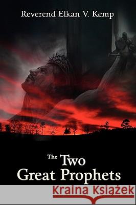 The Two Great Prophets Reverend Elkan V. Kemp 9781434372048