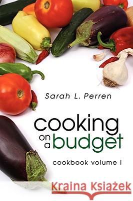 Cooking on a Budget: Cookbook Volume I Perren, Sarah L. 9781434372703