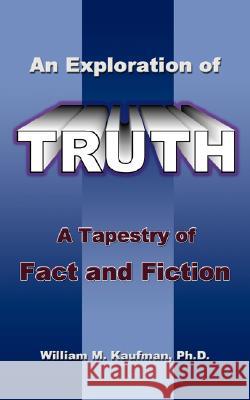 An Exploration of Truth: A Tapestry of Fact and Fiction Kaufman, William M. 9781434372826 Authorhouse