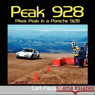 Peak 928: Pikes Peak in a Porsche 928 Fausett, Carl 9781434372932 Authorhouse