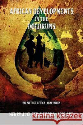African Developments in the Doldrums Henry Augustine Brown-Acquaye 9781434373052 Authorhouse