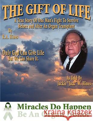 The Gift Of Life: One Man's Fight To Survive Before and After An Organ Transplant Hines, Rob 9781434373427
