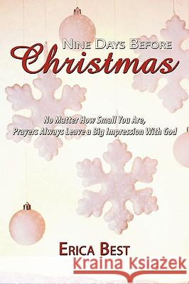 Nine Days Before Christmas: No Matter How Small You Are, Prayers Always Leave a Big Impression With God Best, Erica 9781434373465 Authorhouse