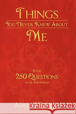 Things You Never Knew about Me Wadsley, Adele 9781434373502 Authorhouse