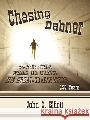 Chasing Dabner: One Man's Journey While He Chases His Great-Grandfather Elliott, John C. 9781434374479 AUTHORHOUSE