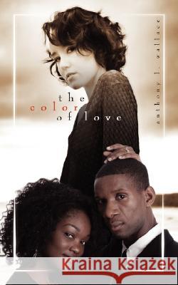 The Color of Love Anthony L. Wallace 9781434374561 Authorhouse