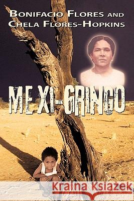 Mexi-Gringo Bonifacio Flores Chela Flores-Hopkins 9781434374677 Authorhouse