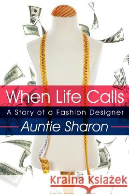 When Life Calls: A Story of a Fashion Designer Sharon, Auntie 9781434375452 Authorhouse