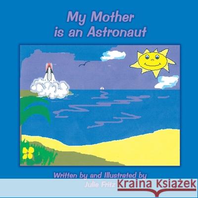 My Mother is an Astronaut Julie Fritz 9781434375513