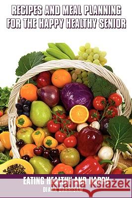 Recipes and Meal Planning for the Happy Healthy Senior Diana Darrisaw 9781434376527 Authorhouse