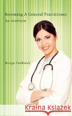 Becoming a General Practitioner: An Overview Venktesh, Roopa 9781434376893 Authorhouse