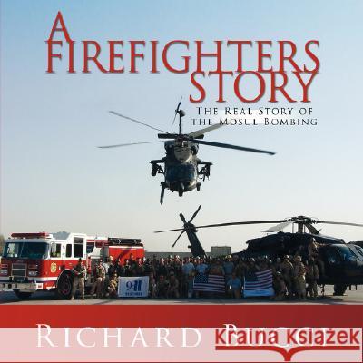 A Firefighters Story: The Real Story of the Mosul Bombing Bucci, Richard 9781434377012 Authorhouse