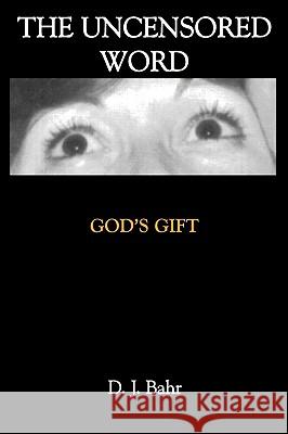 The Uncensored Word: God's Gift Bahr, D. J. 9781434377555 Authorhouse