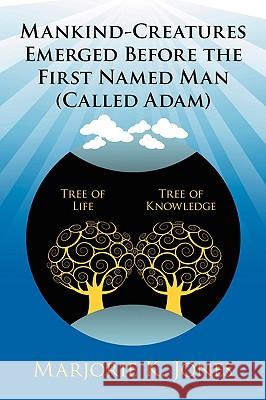 Mankind-Creatures Emerged Before the First Named Man (Called Adam) Marjorie K. Jones 9781434377630 Authorhouse