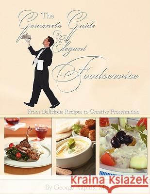 The Gourmet's Guide to Elegant Foodservice: From Delicious Recipes to Creative Presentation Rapitis, George 9781434377692