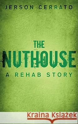 The Nuthouse: A Rehab Story Cerrato, Jerson 9781434377982