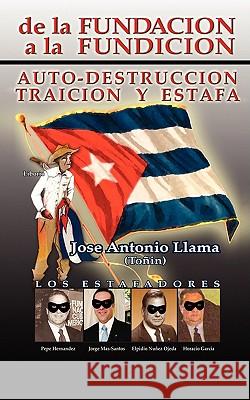 de La Fundacion a la Fundacion: Auto Destruccion Traicion y Estafa Llama, Jose Antonio 9781434378323 Authorhouse