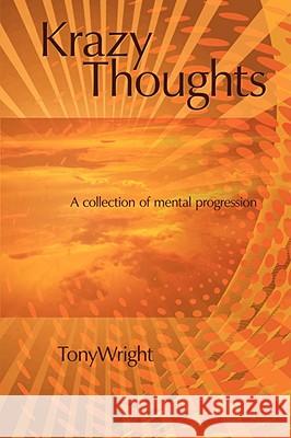 Krazy thoughts: A collection of mental progression Wright, Tony 9781434378446