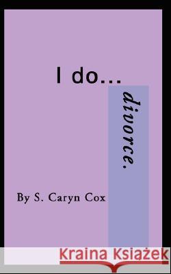 I do...divorce Cox, S. Caryn 9781434378743 Authorhouse