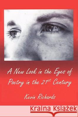 A New Look in the Eyes of Poetry in the 21st Century Kevin Richards 9781434379641