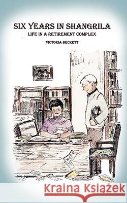 Six Years in Shangrila: Life in a Retirement Complex Beckett, Victoria 9781434380029