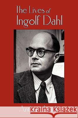 The Lives of Ingolf Dahl Anthony Linick 9781434380036 Authorhouse