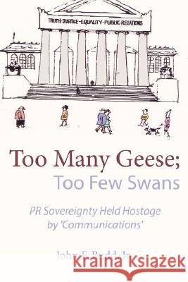 Too Many Geese; Too Few Swans: PR Sovereignty Held Hostage by 'Communications' Budd, John F., Jr. 9781434380760 Authorhouse