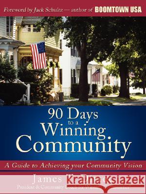 90 Days to a Winning Community: A Guide to Achieving your Community Vision Dittoe, James T. 9781434380975 Authorhouse