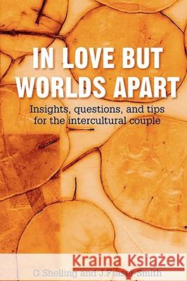 In Love But Worlds Apart: Insights, questions, and tips for the intercultural couple Shelling, G. 9781434381163