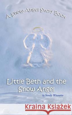 A Snow Angel Story Book: Little Beth and the Snow Angel Sandy Winnette 9781434381330 AuthorHouse