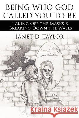 Being Who God Called You to Be: Taking Off the Masks and Breaking Down the Walls Taylor, Janet D. 9781434381552