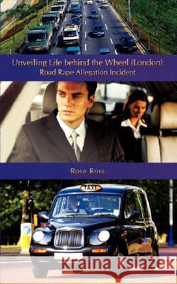 Unveiling Life Behind the Wheel (London): Road Rape Allegation Incident Ross, Rose 9781434381965 Authorhouse