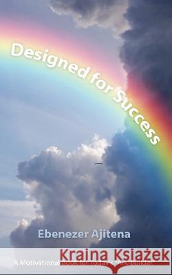 Designed for Success: A Motivational Book for Today's Ark-Builder Ajitena, Ebenezer 9781434382269 Authorhouse