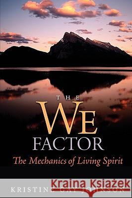 The We Factor: The Mechanics of Living Spirit Johnson, Kristine Gay 9781434382283 Authorhouse