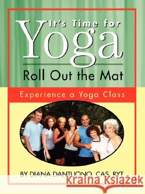 It's Time for Yoga, Roll Out the Mat: Experience a Yoga Class Dantuono, Diana 9781434382573 Authorhouse