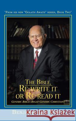 The Bible, Re-Write It or Re-Read It: Generic Bibles Begat Generic Christians Vince, Benjamin Lee 9781434383044