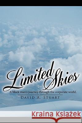 Limited Skies: A black man's journey through the corporate world. Stuart, David A. 9781434383105