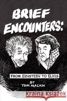 Brief Encounters: From Einstein to Elvis Mackin, Tom 9781434383297 Authorhouse