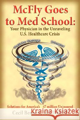 McFly Goes to Med School: Your Physician in the Unraveling U.S. Healthcare Crisis: Solutions for America's 47 million Uninsured Bennett, Cecil 9781434383525