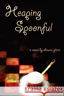 Heaping Spoonful Shauna Glenn 9781434384539 Authorhouse