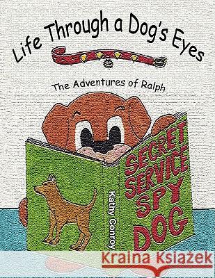 Life Through a Dog's Eyes: The Adventures of Ralph Conroy, Kathy 9781434384652