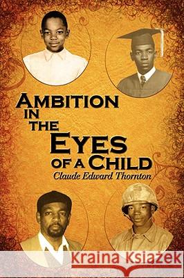 Ambition in the Eyes of a Child Claude Edward Thornton 9781434385444