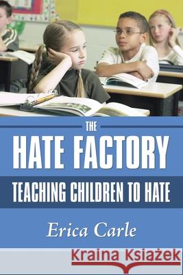 The Hate Factory: Teaching Children to Hate Carle, Erica 9781434385499