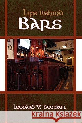 Life Behind Bars Leonard V. Stocker 9781434385529