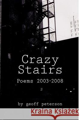 Crazy Stairs: Poems 2003-2008 Peterson, Geoff 9781434385635 Authorhouse