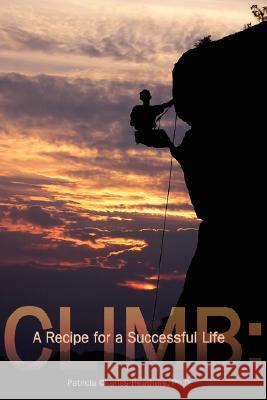 Climb: A Recipe for a Successful Life Charles-Heathers, Patricia 9781434386083 Authorhouse