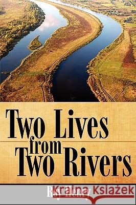 Two Lives from Two Rivers Roy Henry 9781434386380